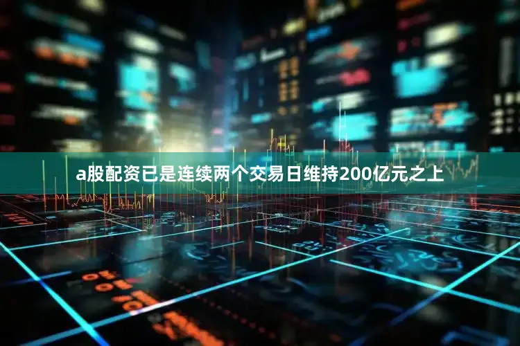 a股配资已是连续两个交易日维持200亿元之上