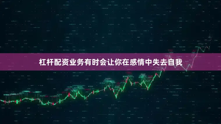 杠杆配资业务有时会让你在感情中失去自我