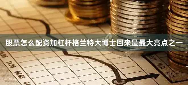 股票怎么配资加杠杆格兰特大博士回来是最大亮点之一