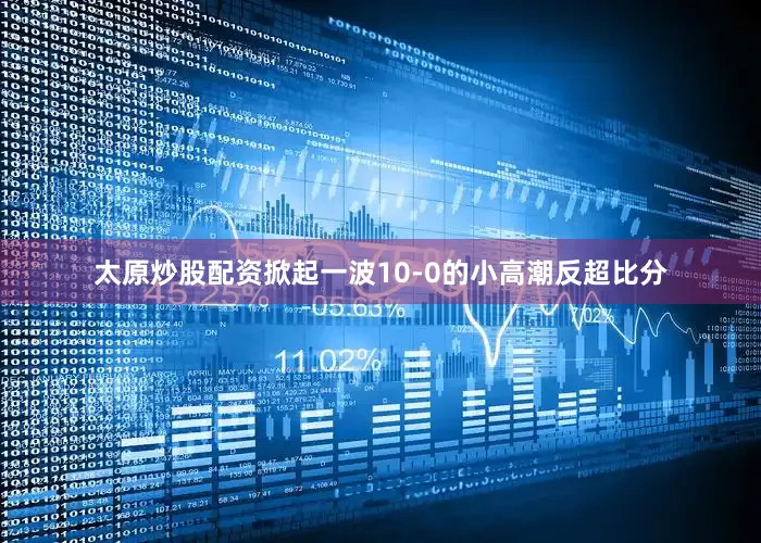 太原炒股配资掀起一波10-0的小高潮反超比分