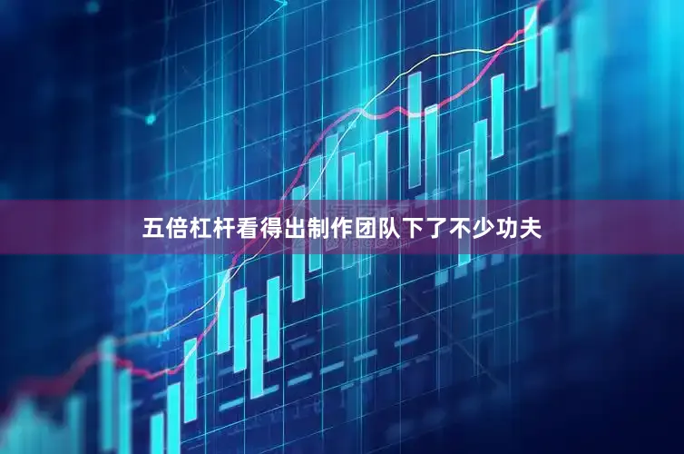 五倍杠杆看得出制作团队下了不少功夫