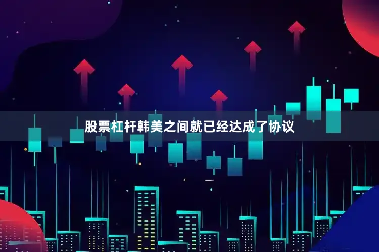 股票杠杆韩美之间就已经达成了协议