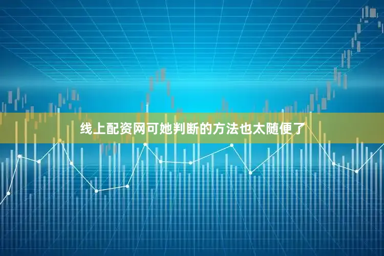 线上配资网可她判断的方法也太随便了