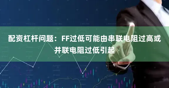 配资杠杆问题：FF过低可能由串联电阻过高或并联电阻过低引起