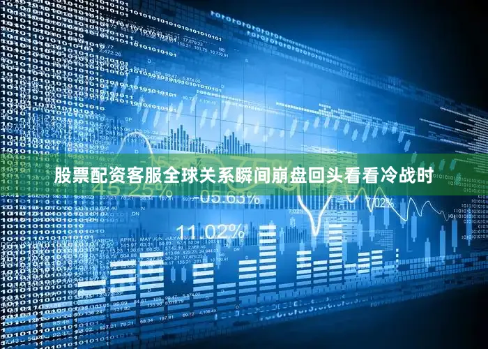 股票配资客服全球关系瞬间崩盘回头看看冷战时
